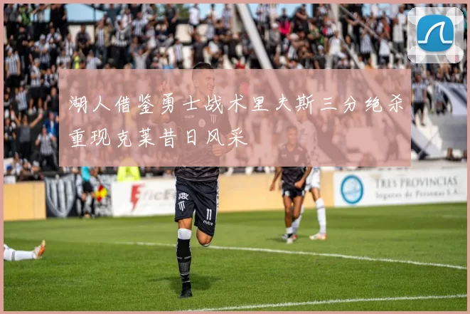 湖人借鉴勇士战术里夫斯三分绝杀重现克莱昔日风采