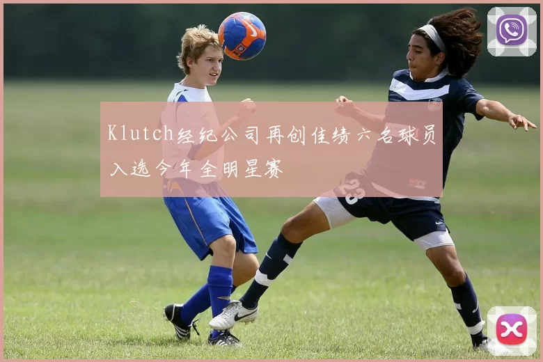 Klutch经纪公司再创佳绩六名球员入选今年全明星赛