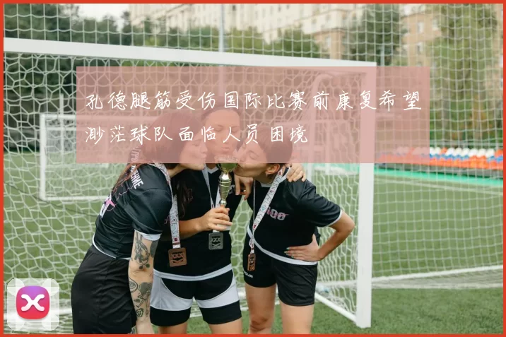 孔德腿筋受伤国际比赛前康复希望渺茫球队面临人员困境